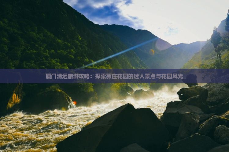 厦门清远旅游攻略：探索菽庄花园的迷人景点与花园风光