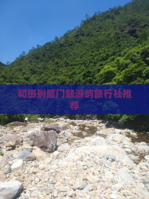 和田到厦门鼓浪屿旅行社推荐