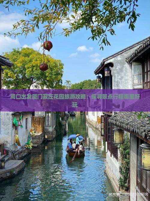 周口出发厦门菽庄花园旅游攻略：探寻景点行程哪里好玩