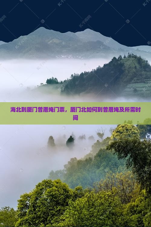 海北到厦门曾厝埯门票，厦门北如何到曾厝埯及所需时间
