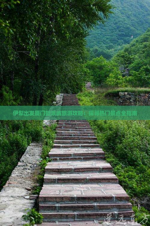 伊犁出发厦门鼓浪屿旅游攻略：探寻热门景点全指南