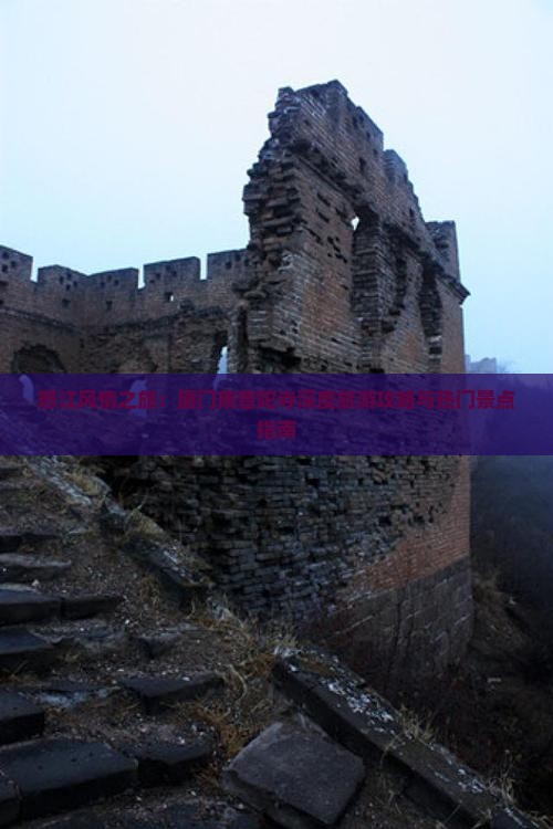 怒江风情之旅：厦门南普陀寺深度旅游攻略与热门景点指南