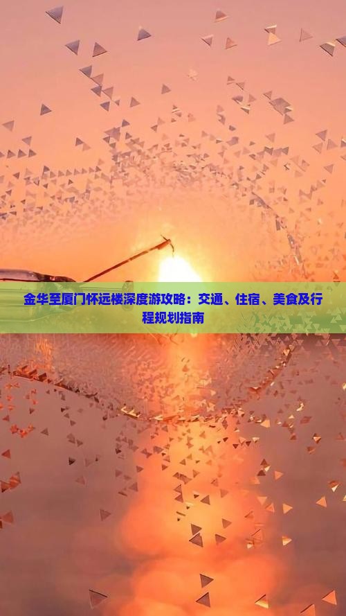 金华至厦门怀远楼深度游攻略：交通、住宿、美食及行程规划指南