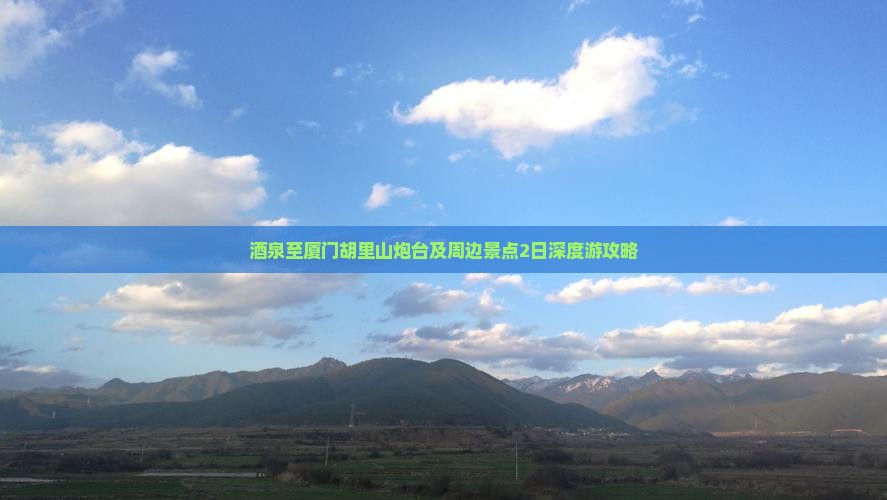 酒泉至厦门胡里山炮台及周边景点2日深度游攻略