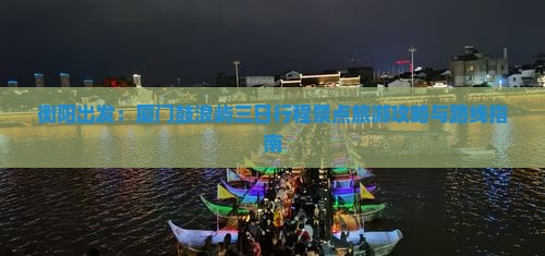 衡阳出发：厦门鼓浪屿三日行程景点旅游攻略与路线指南