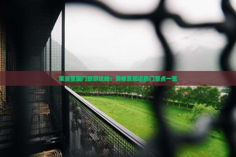 果洛至厦门旅游攻略：贵楼及周边热门景点一览
