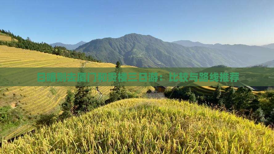 日喀则去厦门和贵楼三日游：比较与路线推荐