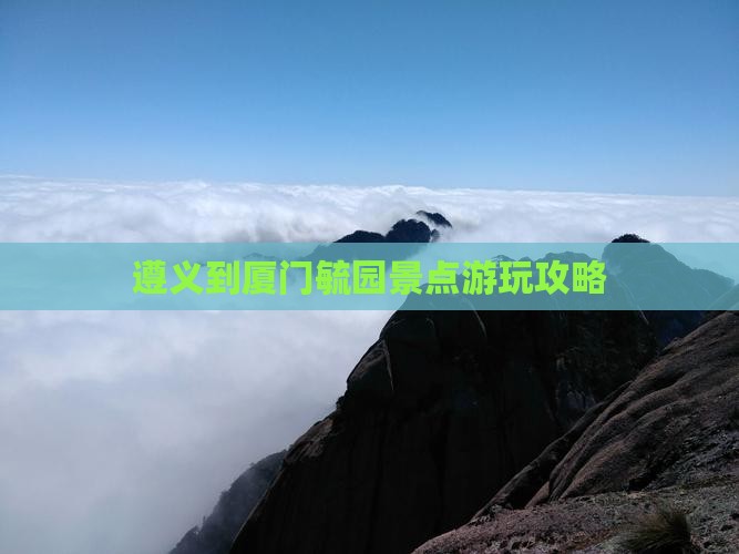 遵义到厦门毓园景点游玩攻略