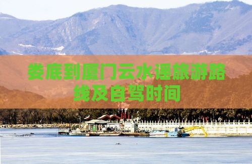 娄底到厦门云水谣旅游路线及自驾时间