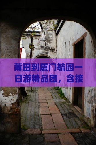 莆田到厦门毓园一日游精品团，含接送和门票