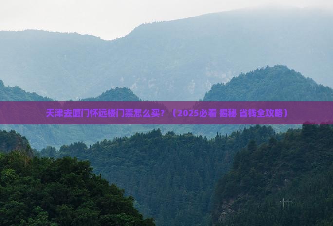 天津去厦门怀远楼门票