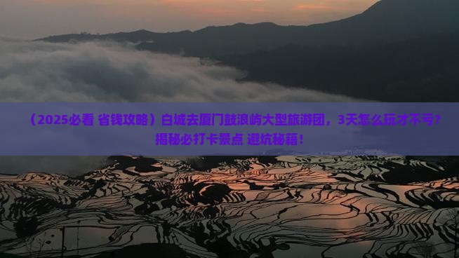 白城去厦门鼓浪屿大型旅游团 白城去厦门鼓浪屿大型旅游团