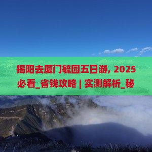 揭阳去厦门毓园五日游 揭阳去厦门毓园五日游