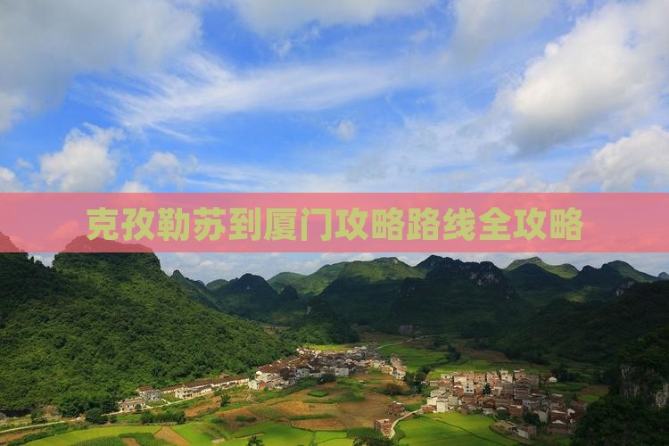 克孜勒苏到厦门攻略