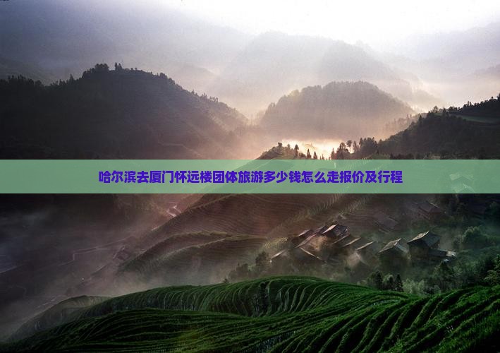 哈尔滨去厦门怀远楼团体旅游