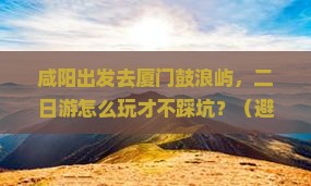 咸阳去厦门鼓浪屿二日游