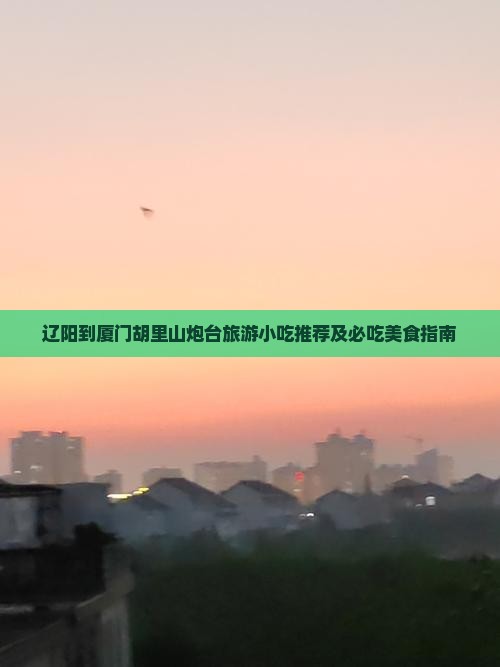辽阳到厦门胡里山炮台旅游小吃
