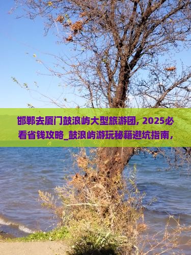 邯郸去厦门鼓浪屿大型旅游团