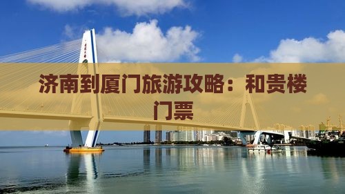济南到厦门和贵楼门票