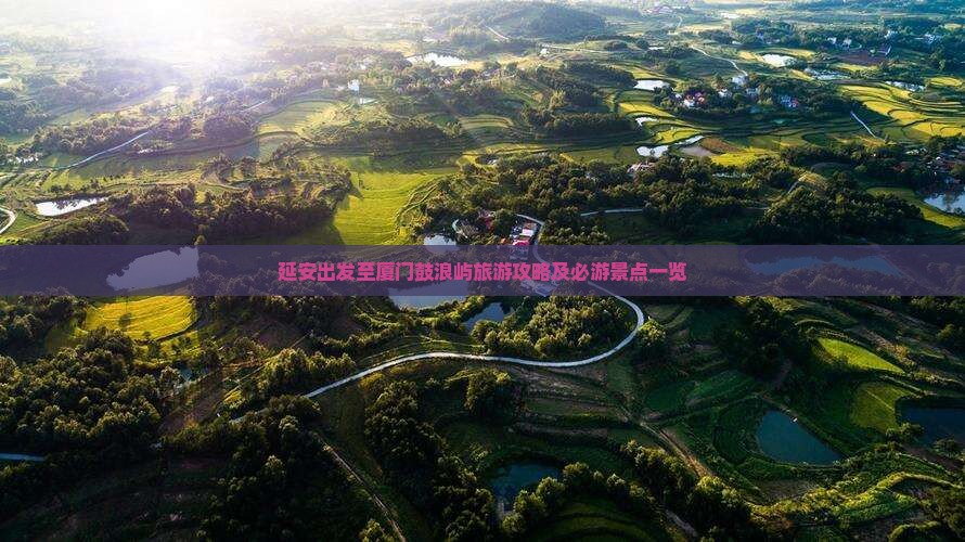 延安出发至厦门鼓浪屿旅游攻略及必游景点一览