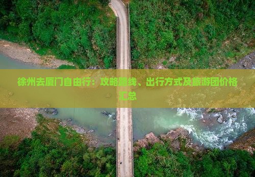徐州去厦门自由行：攻略路线、出行方式及旅游团价格汇总