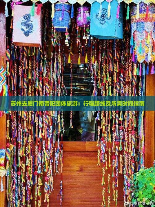 苏州去厦门南普陀团体旅游：行程路线及所需时间指南