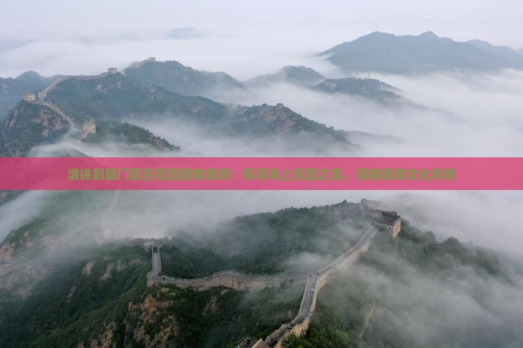 清徐到厦门菽庄花园团体旅游：探寻海上花园之美，领略闽南文化风情