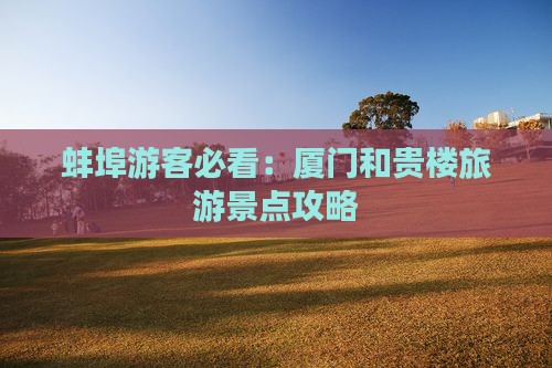 蚌埠游客必看：厦门和贵楼旅游景点攻略