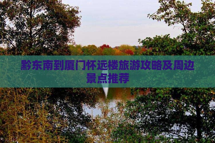黔东南到厦门怀远楼旅游攻略及周边景点推荐