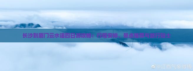 长沙到厦门云水谣四日游攻略：行程安排、景点推荐与旅行贴士