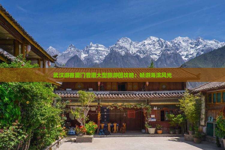 武汉游客厦门曾厝大型旅游团攻略：畅游海滨风光
