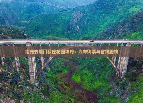 南充去厦门菽庄花园攻略：汽车购票与省钱路线