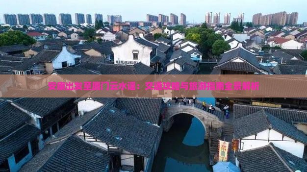 安康出发至厦门云水谣：交通攻略与旅游指南全景解析
