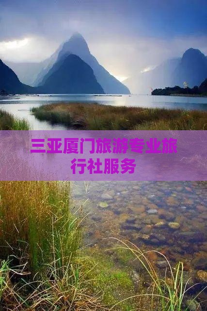 三亚厦门旅游专业旅行社服务