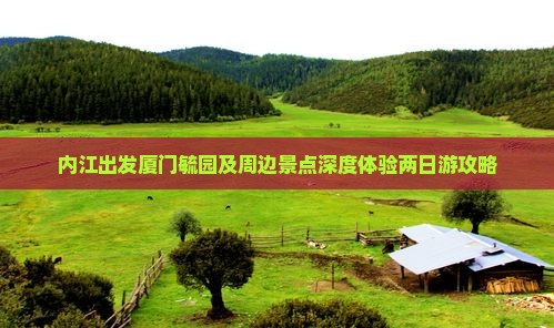 内江出发厦门毓园及周边景点深度体验两日游攻略 内江出发厦门毓园及周边景点深度体验两日游攻略