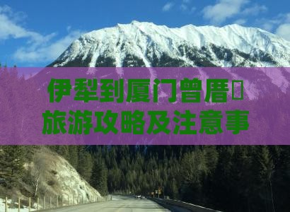 伊犁到厦门曾厝垵旅游攻略及注意事项