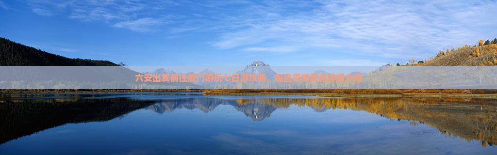 六安出发前往厦门游玩七日游攻略，包含贵楼景点详细介绍