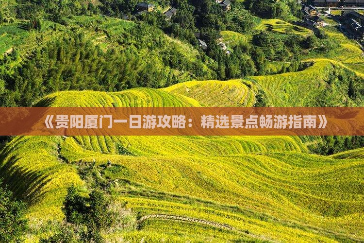 《贵阳厦门一日游攻略：精选景点畅游指南》