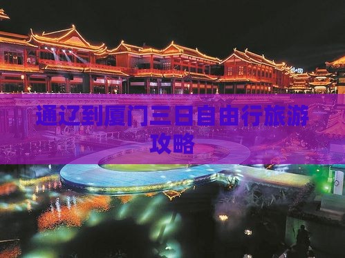 通辽到厦门三日自由行旅游攻略