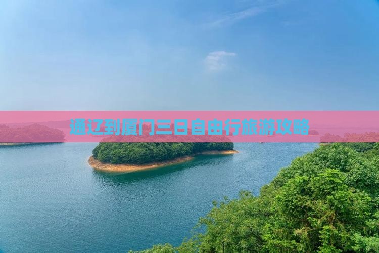 通辽到厦门三日自由行旅游攻略