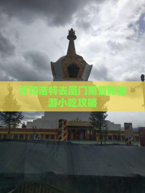 呼和浩特去厦门南普陀旅游小吃攻略