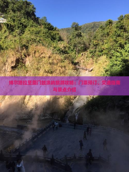 博尔塔拉至厦门鼓浪屿旅游攻略：门票预订、交通指南与景点介绍