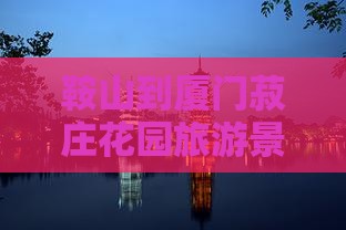 鞍山到厦门菽庄花园旅游景点花园攻略