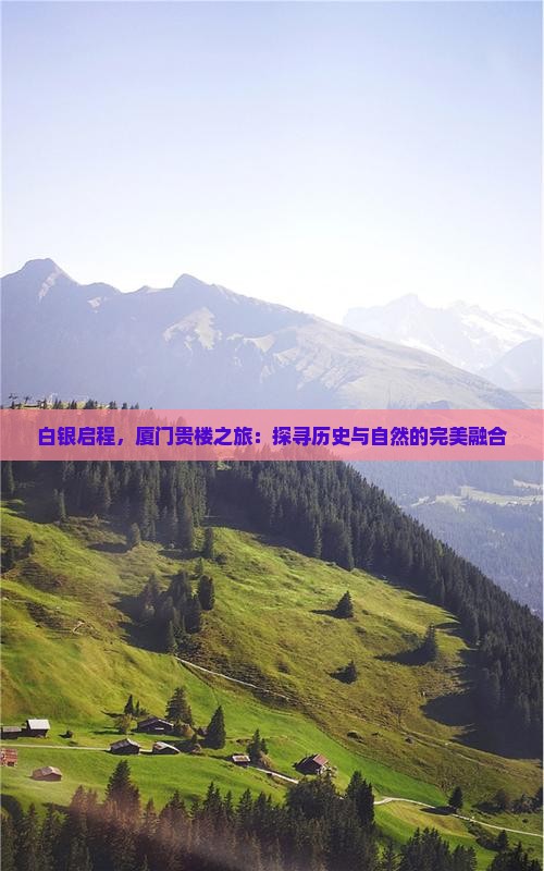 白银启程，厦门贵楼之旅：探寻历史与自然的完美融合
