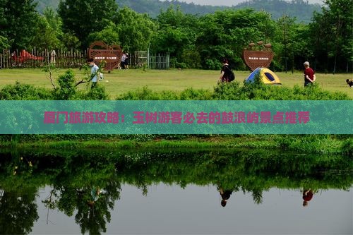 厦门旅游攻略：玉树游客必去的鼓浪屿景点推荐