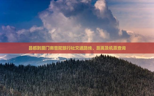 昌都到厦门南普陀旅行社交通路线、距离及机票查询