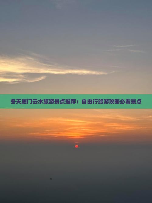 冬天厦门云水旅游景点推荐：自由行旅游攻略必看景点