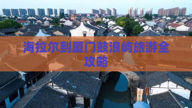 海拉尔到厦门鼓浪屿旅游全攻略