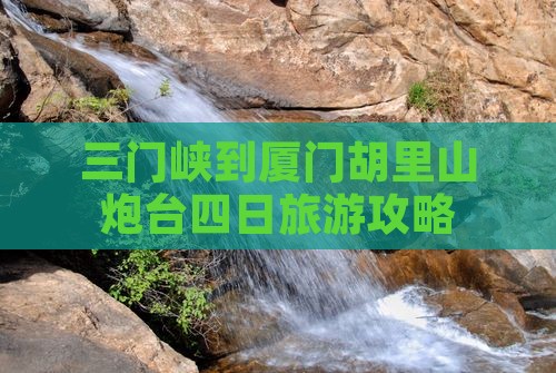 三门峡到厦门胡里山炮台四日旅游攻略