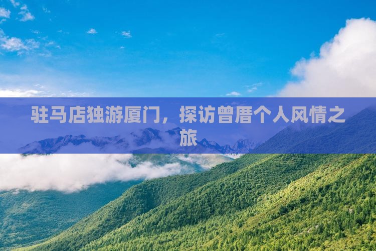 驻马店独游厦门，探访曾厝个人风情之旅